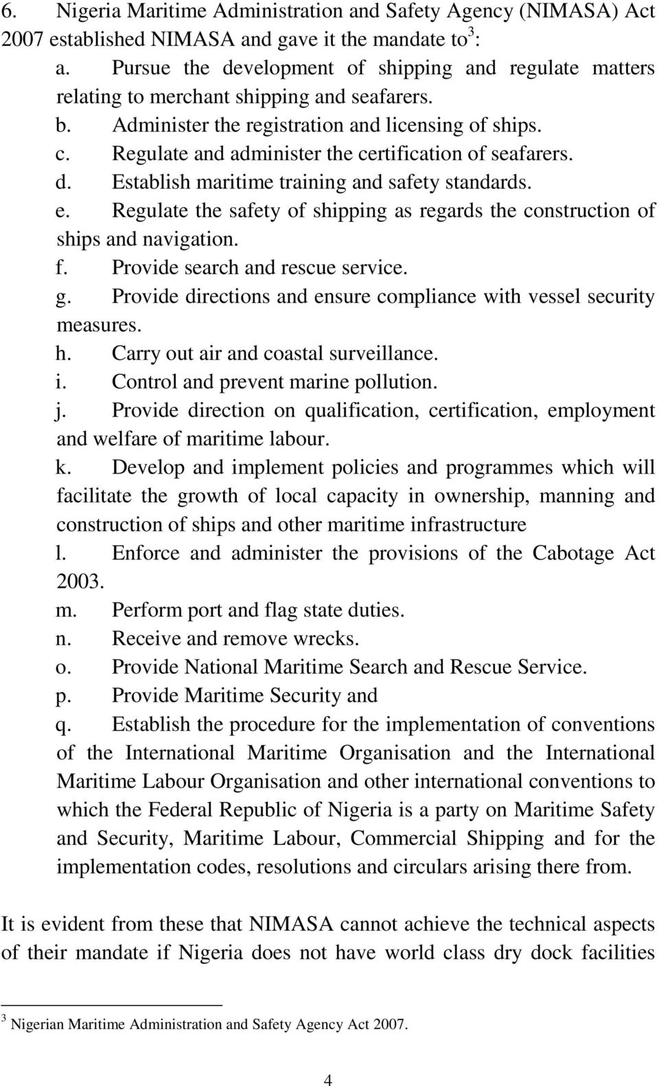 Regulate and administer the certification of seafarers. d. Establish maritime training and safety standards. e. Regulate the safety of shipping as regards the construction of ships and navigation. f.