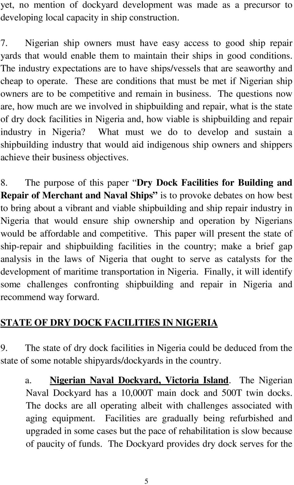 The industry expectations are to have ships/vessels that are seaworthy and cheap to operate. These are conditions that must be met if Nigerian ship owners are to be competitive and remain in business.