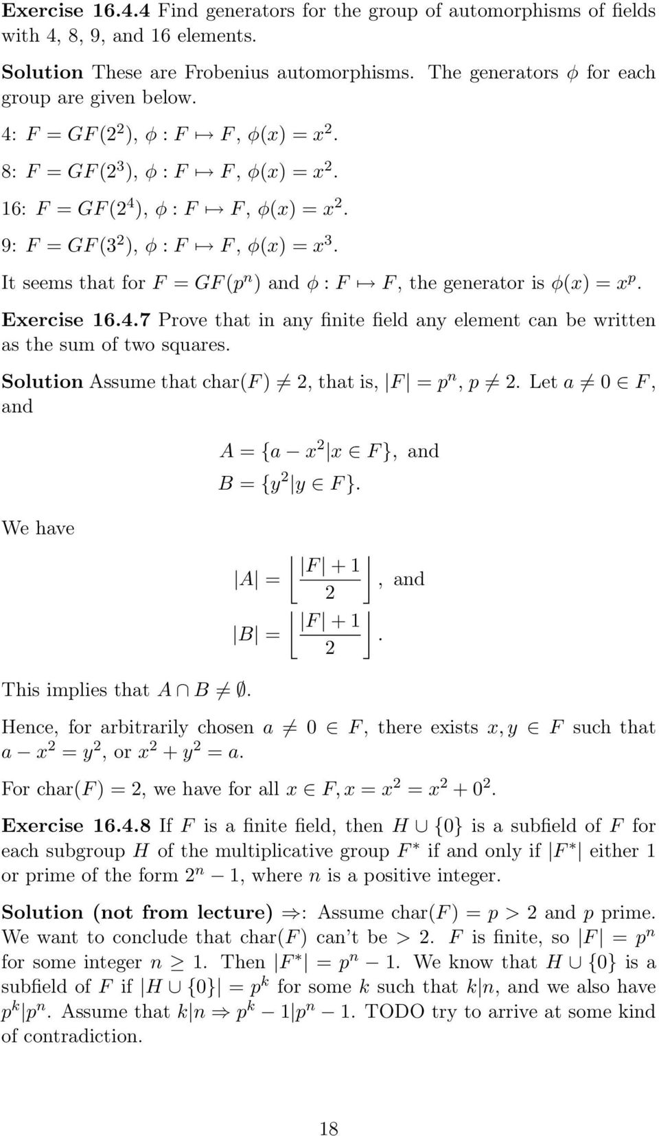 It seems that for F = GF (p n ) and φ : F F, the generator is φ(x) = x p. Exercise 16.4.7 Prove that in any finite field any element can be written as the sum of two squares.