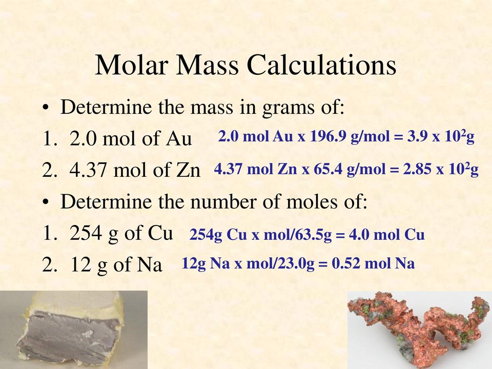 12 g of Na 2.0 mol Au x 196.9 g/mol = 3.9 x 10 2 g 4.37 mol Zn x 65.