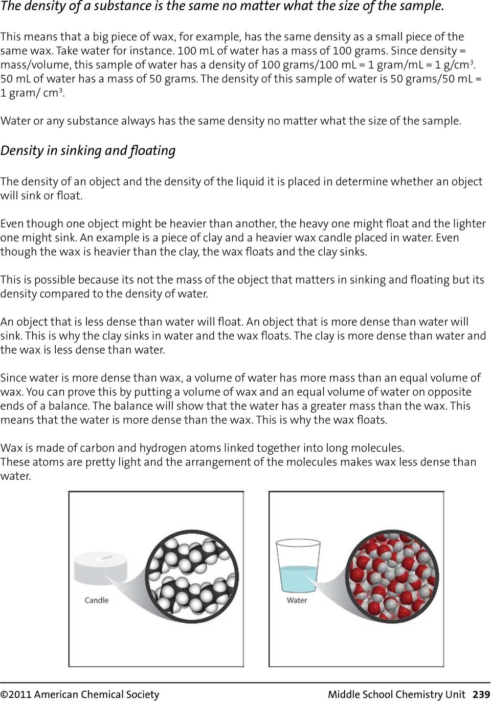 50 ml of water has a mass of 50 grams. The density of this sample of water is 50 grams/50 ml = 1 gram/ cm 3. Water or any substance always has the same density no matter what the size of the sample.