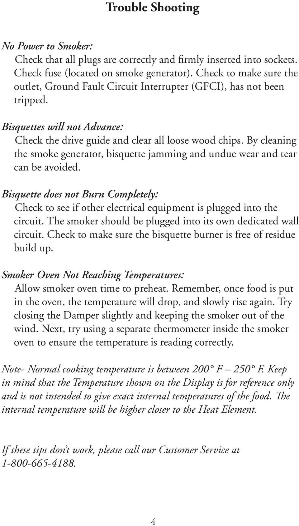By cleaning the smoke generator, bisquette jamming and undue wear and tear can be avoided. Bisquette does not Burn Completely: Check to see if other electrical equipment is plugged into the circuit.