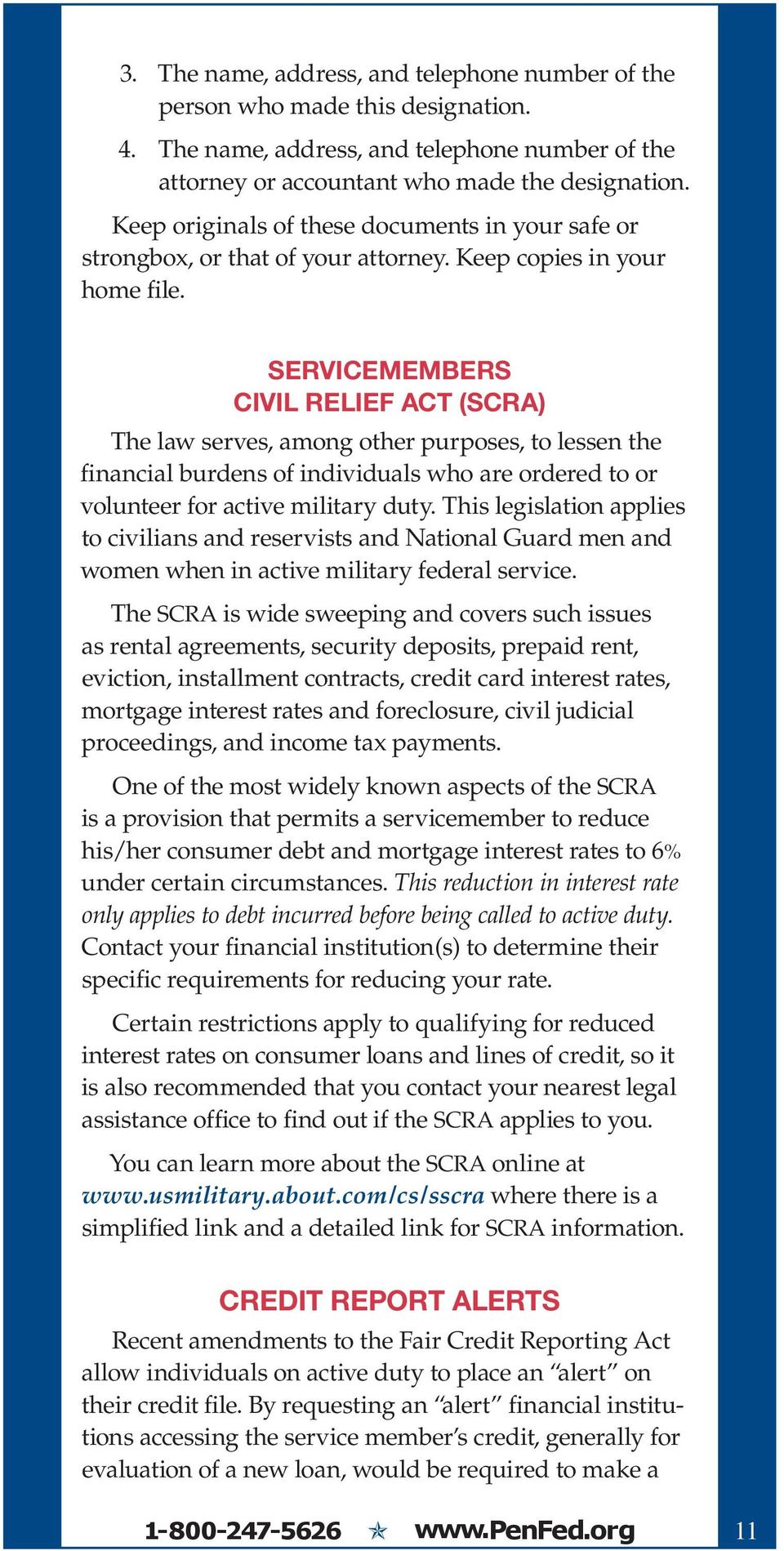 Servicemembers Civil Relief Act (SCRA) The law serves, among other purposes, to lessen the financial burdens of individuals who are ordered to or volunteer for active military duty.