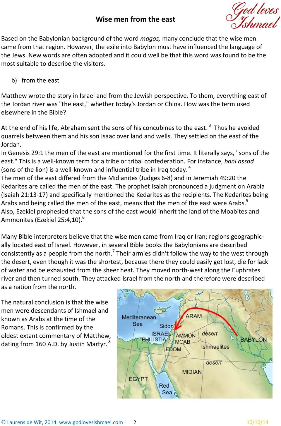 b) from the east Matthew wrote the story in Israel and from the Jewish perspective. To them, everything east of the Jordan river was "the east," whether today's Jordan or China.