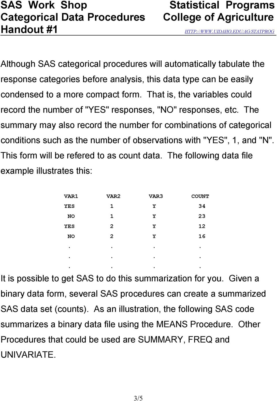 The summary may also record the number for combinations of categorical conditions such as the number of observations with "YES", 1, and "N". This form will be refered to as count data.