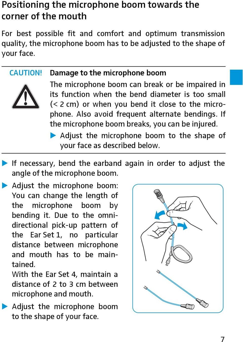 Also avoid frequent alternate bendings. If the microphone boom breaks, you can be injured. Adjust the microphone boom to the shape of your face as described below.