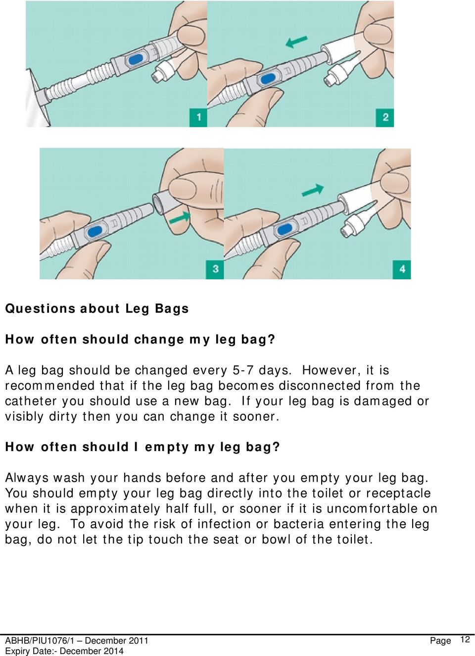 If your leg bag is damaged or visibly dirty then you can change it sooner. How often should I empty my leg bag?