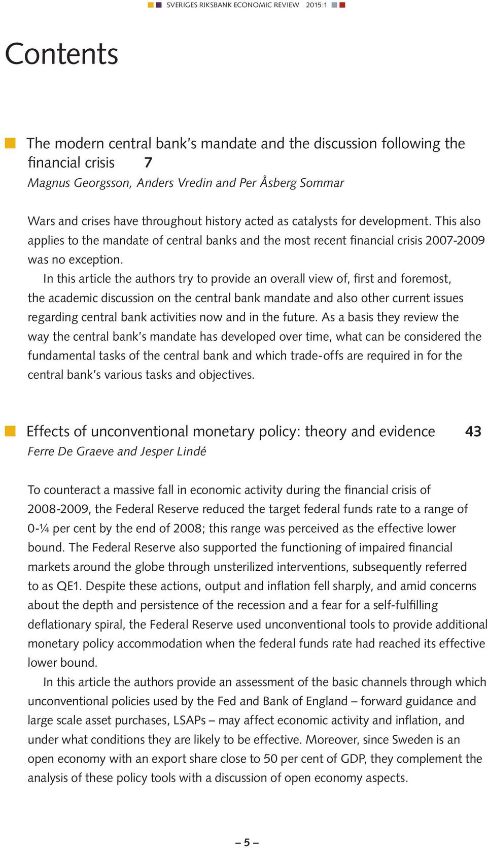 In this article the authors try to provide an overall view of, first and foremost, the academic discussion on the central bank mandate and also other current issues regarding central bank activities