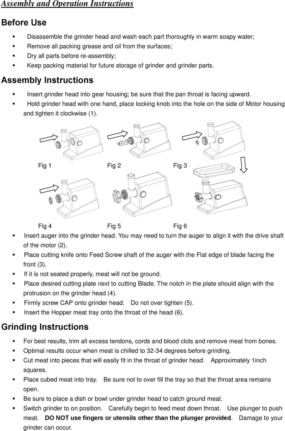 Hold grinder head with one hand, place locking knob into the hole on the side of Motor housing and tighten it clockwise (1). Fig 1 Fig 2 Fig 3 Fig 4 Fig 5 Fig 6 Insert auger into the grinder head.