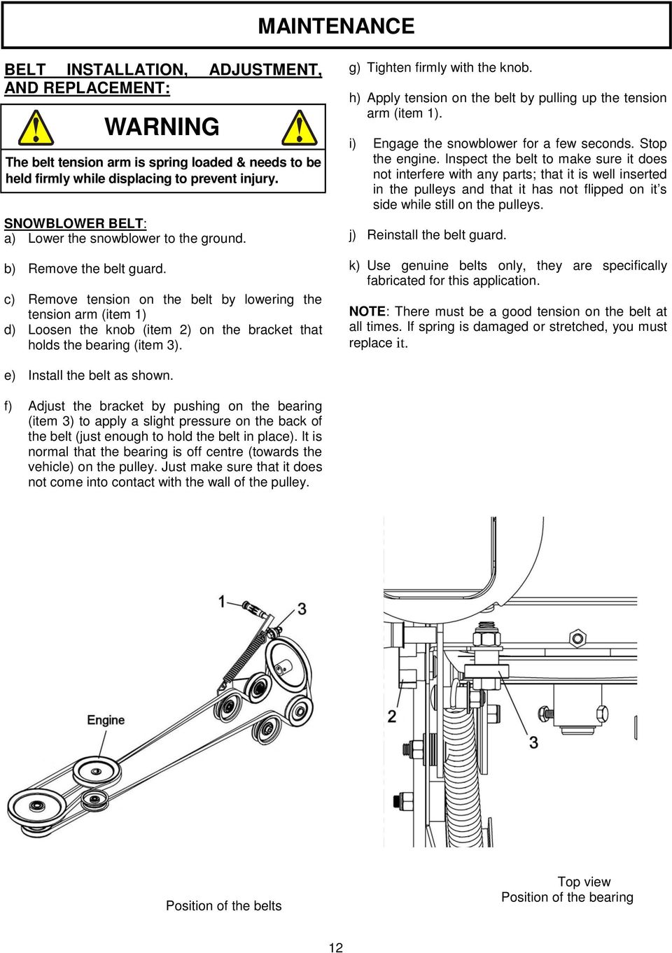 c) Remove tension on the belt by lowering the tension arm (item 1) d) Loosen the knob (item 2) on the bracket that holds the bearing (item 3). g) Tighten firmly with the knob.