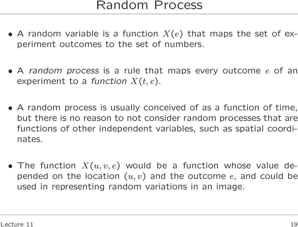 A random process is usually conceived of as a function of time, but there is no reason to not consider random processes that are functions of other