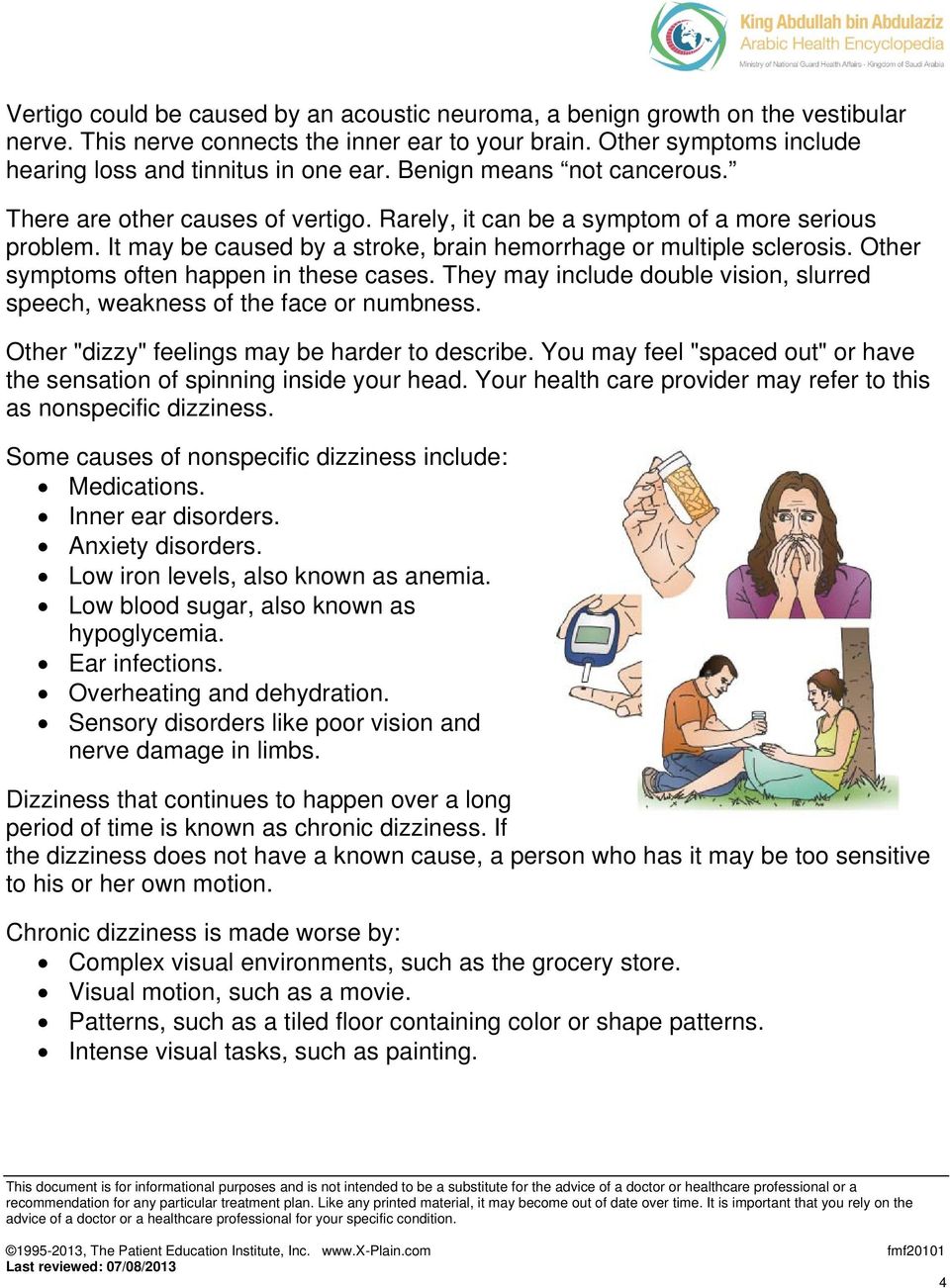 Other symptoms often happen in these cases. They may include double vision, slurred speech, weakness of the face or numbness. Other "dizzy" feelings may be harder to describe.
