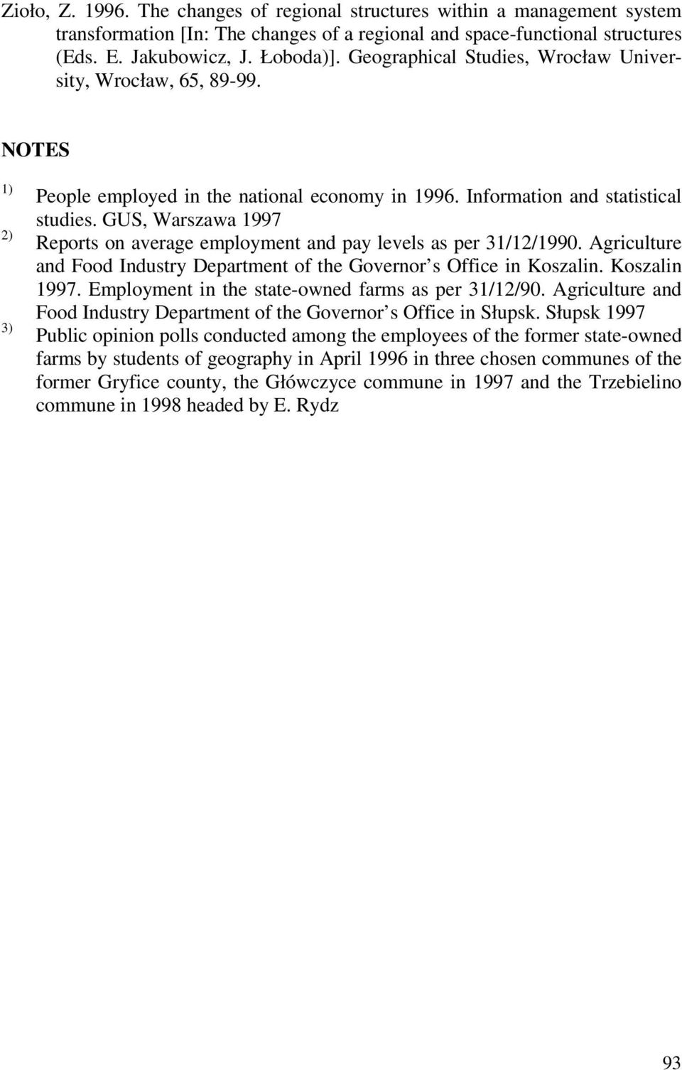 GUS, Warszawa 1997 Reports on average employment and pay levels as per 31/12/1990. Agriculture and Food Industry Department of the Governor s Office in Koszalin. Koszalin 1997.