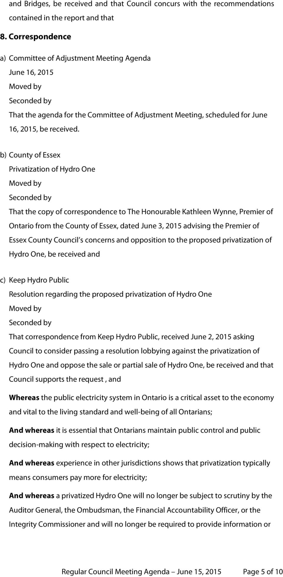 b) County of Essex Privatization of Hydro One That the copy of correspondence to The Honourable Kathleen Wynne, Premier of Ontario from the County of Essex, dated June 3, 2015 advising the Premier of