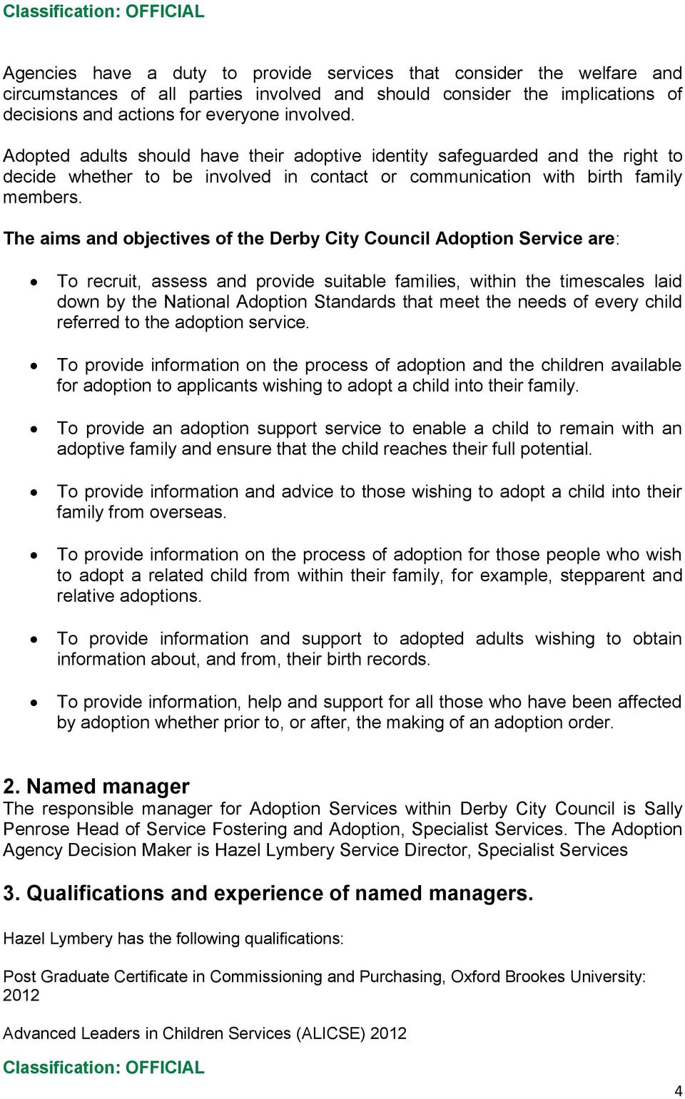 The aims and objectives of the Derby City Council Adoption Service are: To recruit, assess and provide suitable families, within the timescales laid down by the National Adoption Standards that meet