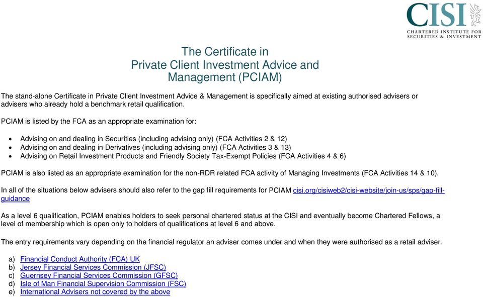 PCIAM is listed by the FCA as an appropriate examination for: Advising on and dealing in Securities (including advising only) (FCA Activities 2 & 12) Advising on and dealing in Derivatives (including