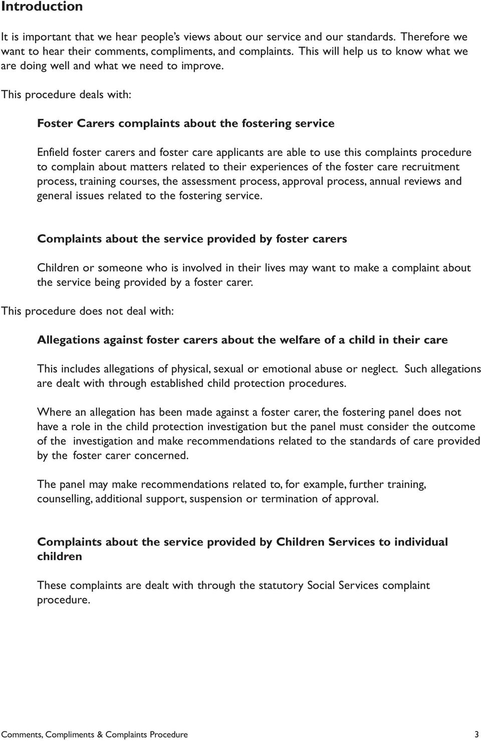 This procedure deals with: Foster Carers complaints about the fostering service Enfield foster carers and foster care applicants are able to use this complaints procedure to complain about matters
