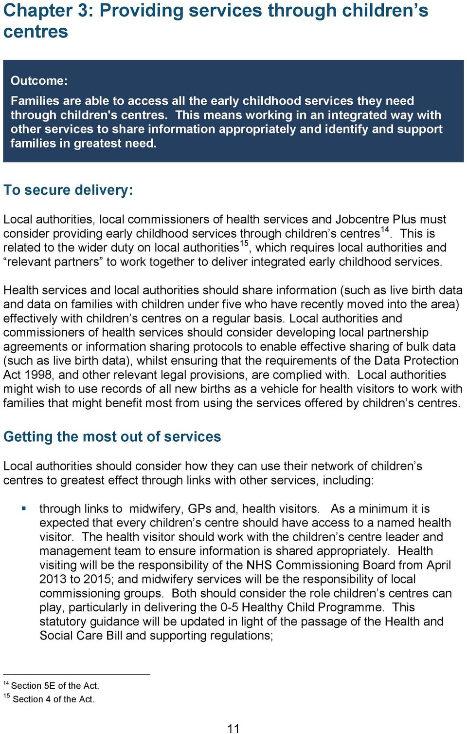 To secure delivery: Local authorities, local commissioners of health services and Jobcentre Plus must consider providing early childhood services through children s centres 14.
