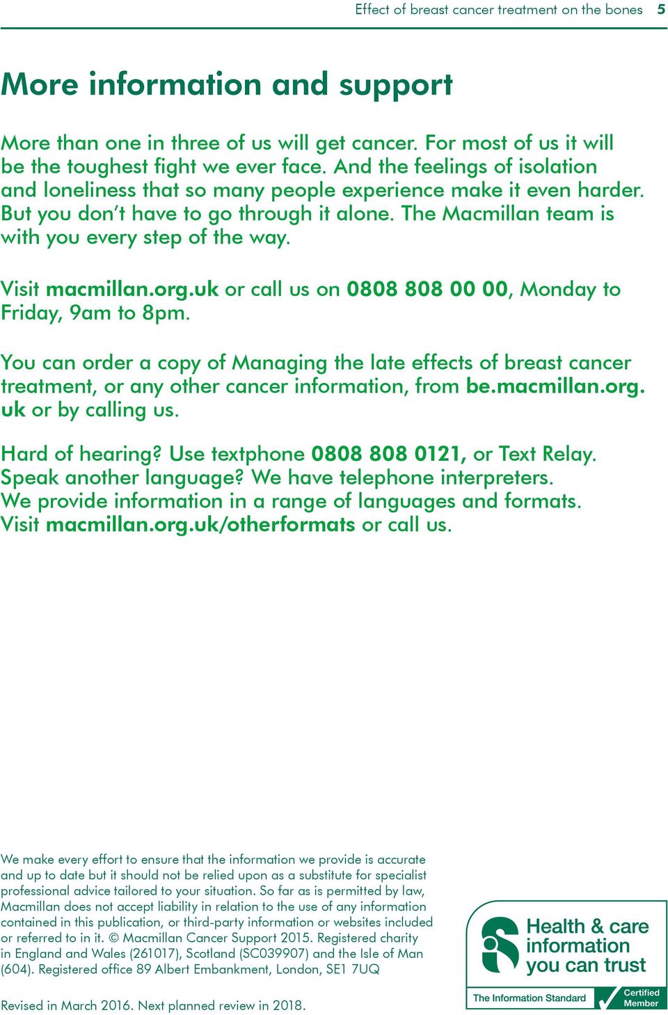 Visit macmillan.org.uk or call us on 0808 808 00 00, Monday to Friday, 9am to 8pm.