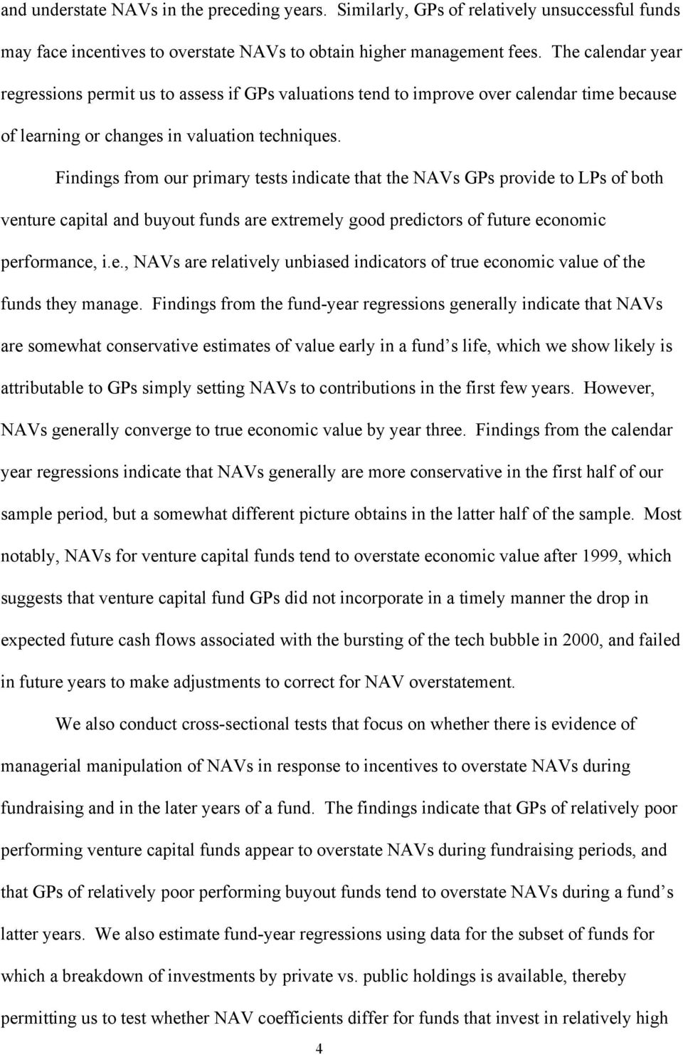 Findings from our primary tests indicate that the NAVs GPs provide to LPs of both venture capital and buyout funds are extremely good predictors of future economic performance, i.e., NAVs are relatively unbiased indicators of true economic value of the funds they manage.