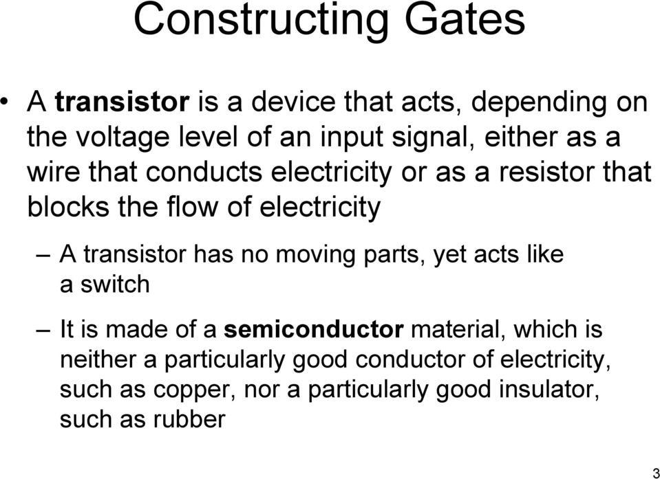 transistor has no moving parts, yet acts like a switch It is made of a semiconductor material, which is