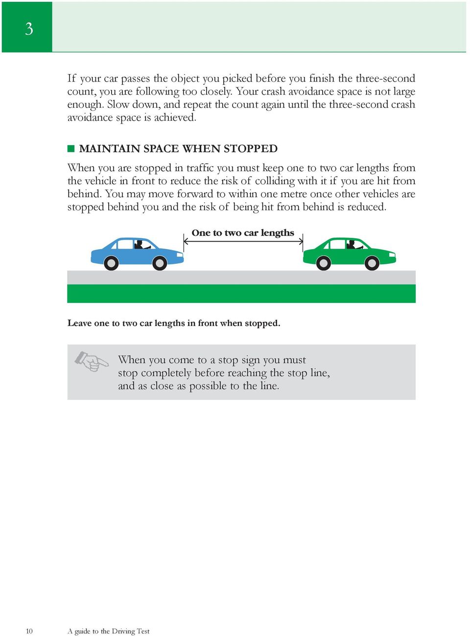 MAINTAIN SPACE WHEN STOPPED When you are stopped in traffic you must keep one to two car lengths from the vehicle in front to reduce the risk of colliding with it if you are hit from behind.