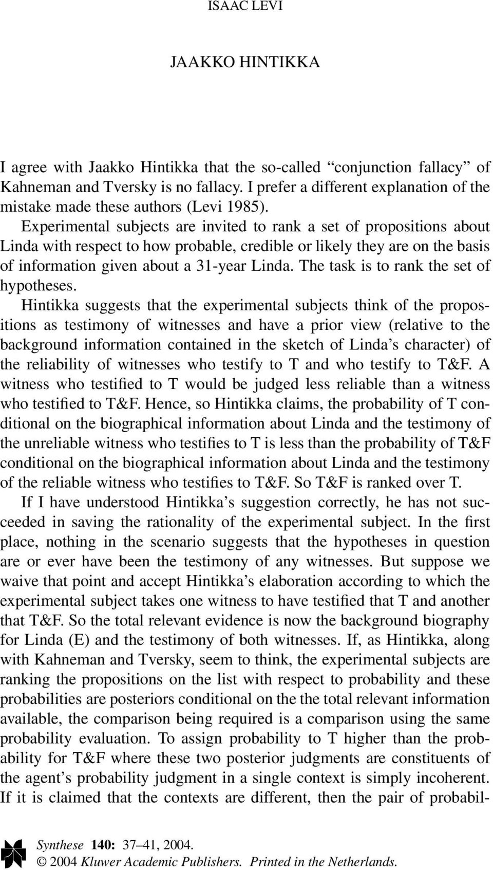 Experimental subjects are invited to rank a set of propositions about Linda with respect to how probable, credible or likely they are on the basis of information given about a 31-year Linda.