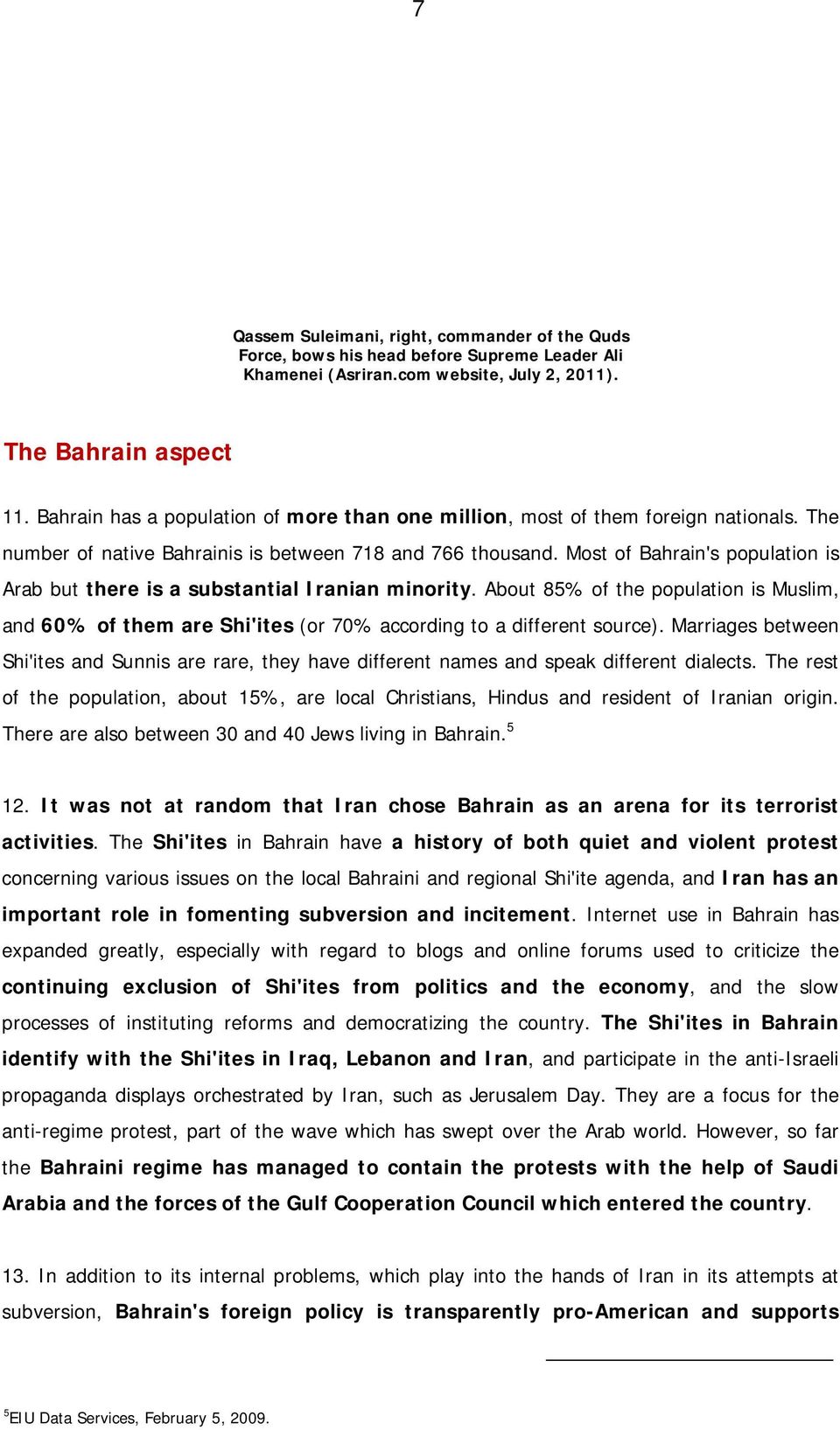 Most of Bahrain's population is Arab but there is a substantial Iranian minority. About 85% of the population is Muslim, and 60% of them are Shi'ites (or 70% according to a different source).