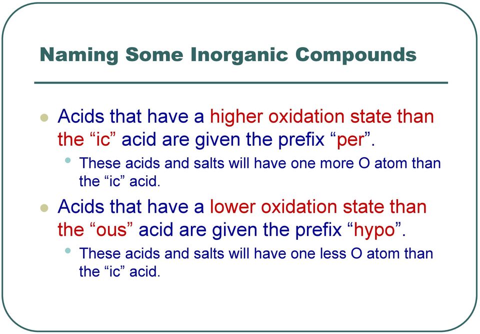 These acids and salts will have one more O atom than the ic acid.