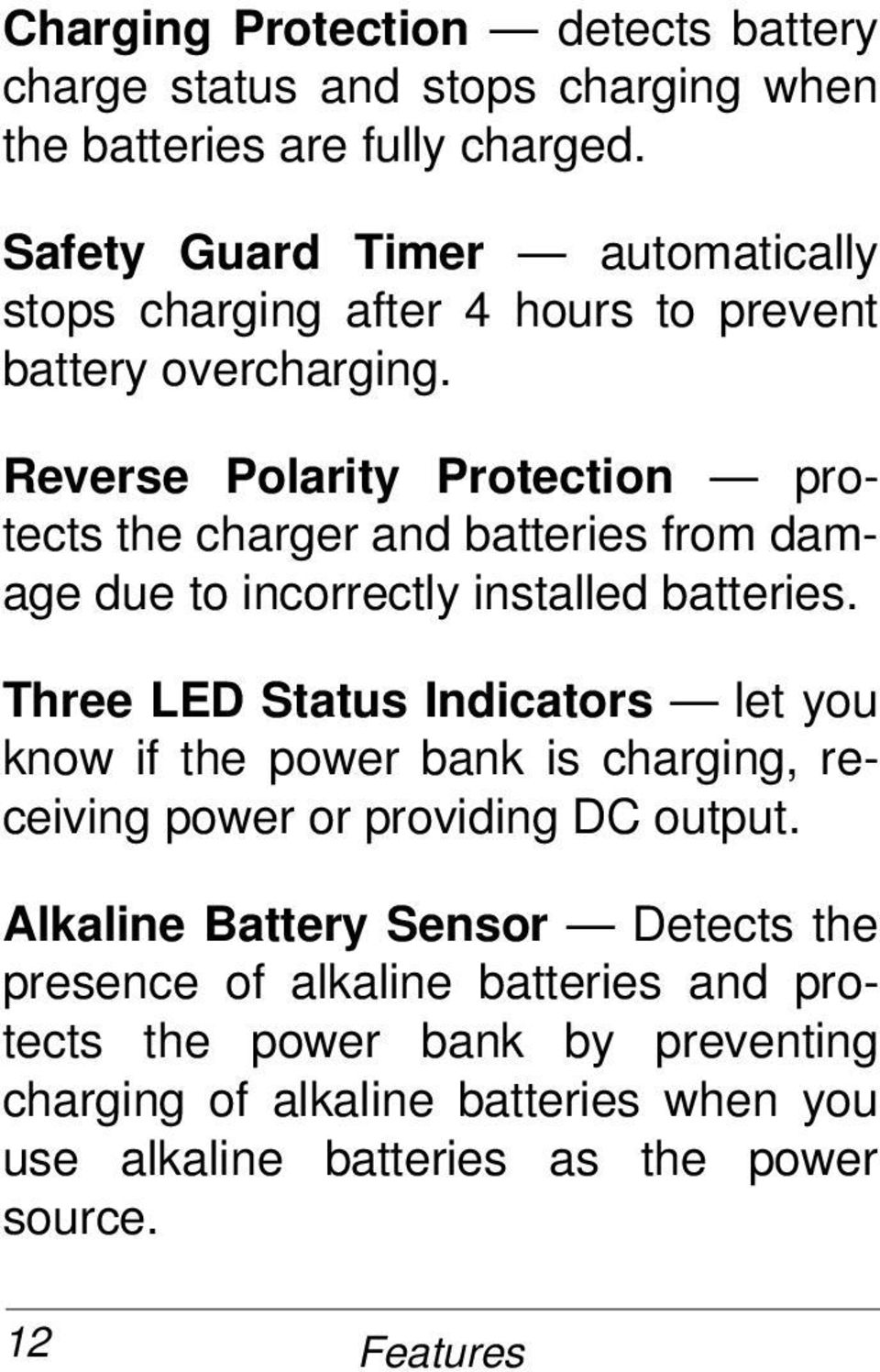 Reverse Polarity Protection protects the charger and batteries from damage due to incorrectly installed batteries.