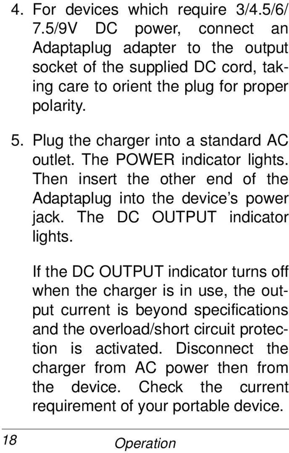 Plug the charger into a standard AC outlet. The POWER indicator lights. Then insert the other end of the Adaptaplug into the device s power jack.