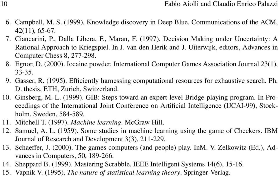 International Computer Games Association Journal 23(1), 33-35. 9. Gasser, R. (1995). Efficiently harnessing computational resources for exhaustive search. Ph. D. thesis, ETH, Zurich, Switzerland. 10.