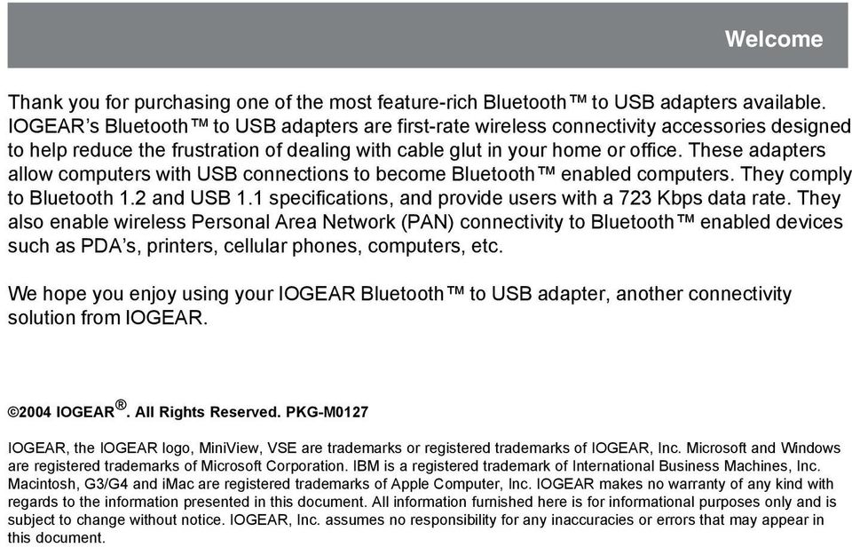 These adapters allow computers with USB connections to become Bluetooth enabled computers. They comply to Bluetooth 1.2 and USB 1.1 specifications, and provide users with a 723 Kbps data rate.