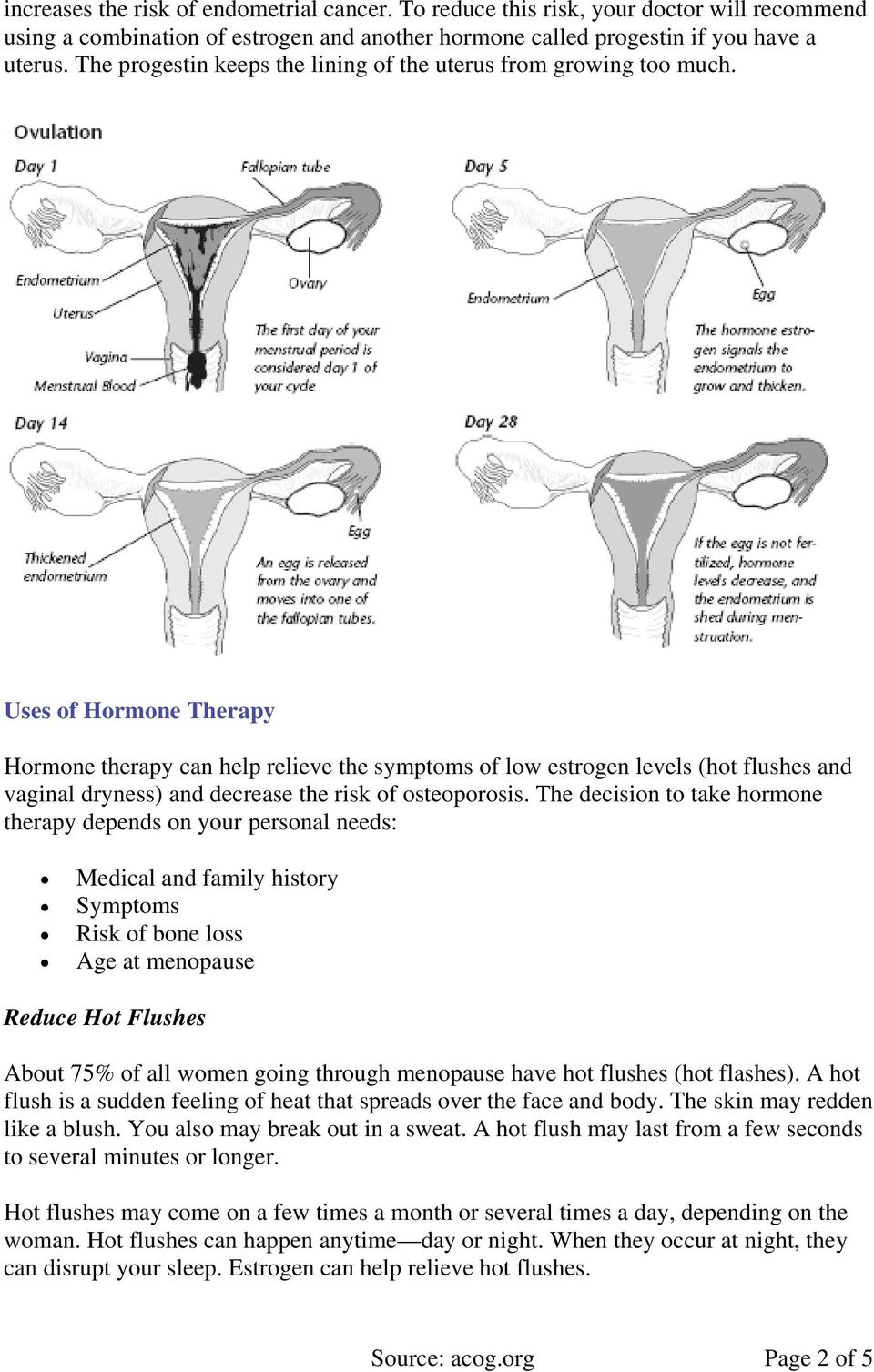 Uses of Hormone Therapy Hormone therapy can help relieve the symptoms of low estrogen levels (hot flushes and vaginal dryness) and decrease the risk of osteoporosis.