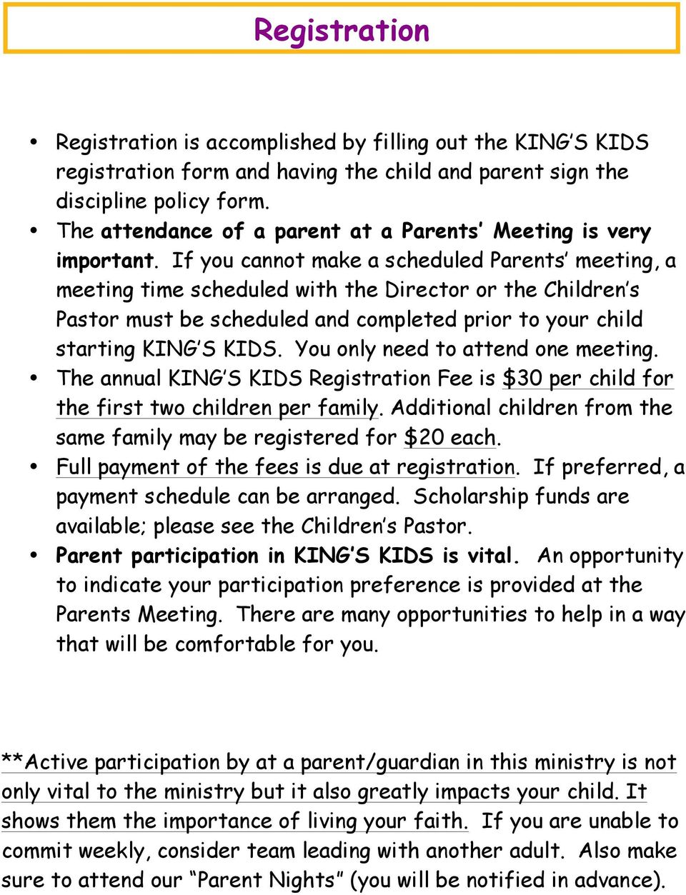If you cannot make a scheduled Parents meeting, a meeting time scheduled with the Director or the Children s Pastor must be scheduled and completed prior to your child starting KING S KIDS.