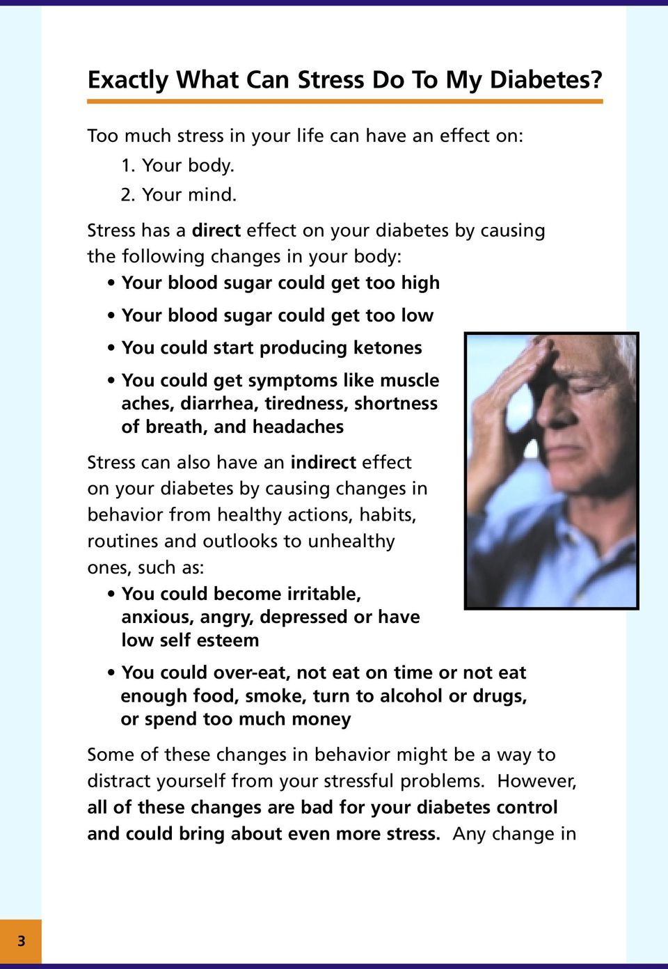 could get symptoms like muscle aches, diarrhea, tiredness, shortness of breath, and headaches Stress can also have an indirect effect on your diabetes by causing changes in behavior from healthy