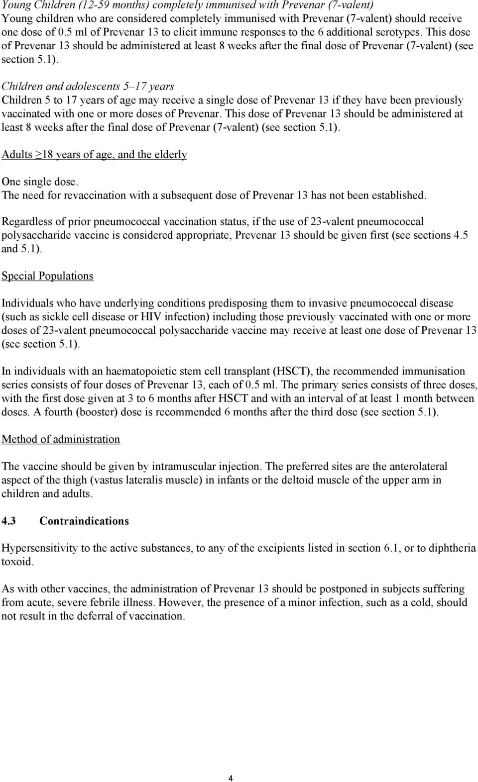 This dose of Prevenar 13 should be administered at least 8 weeks after the final dose of Prevenar (7-valent) (see section 5.1).