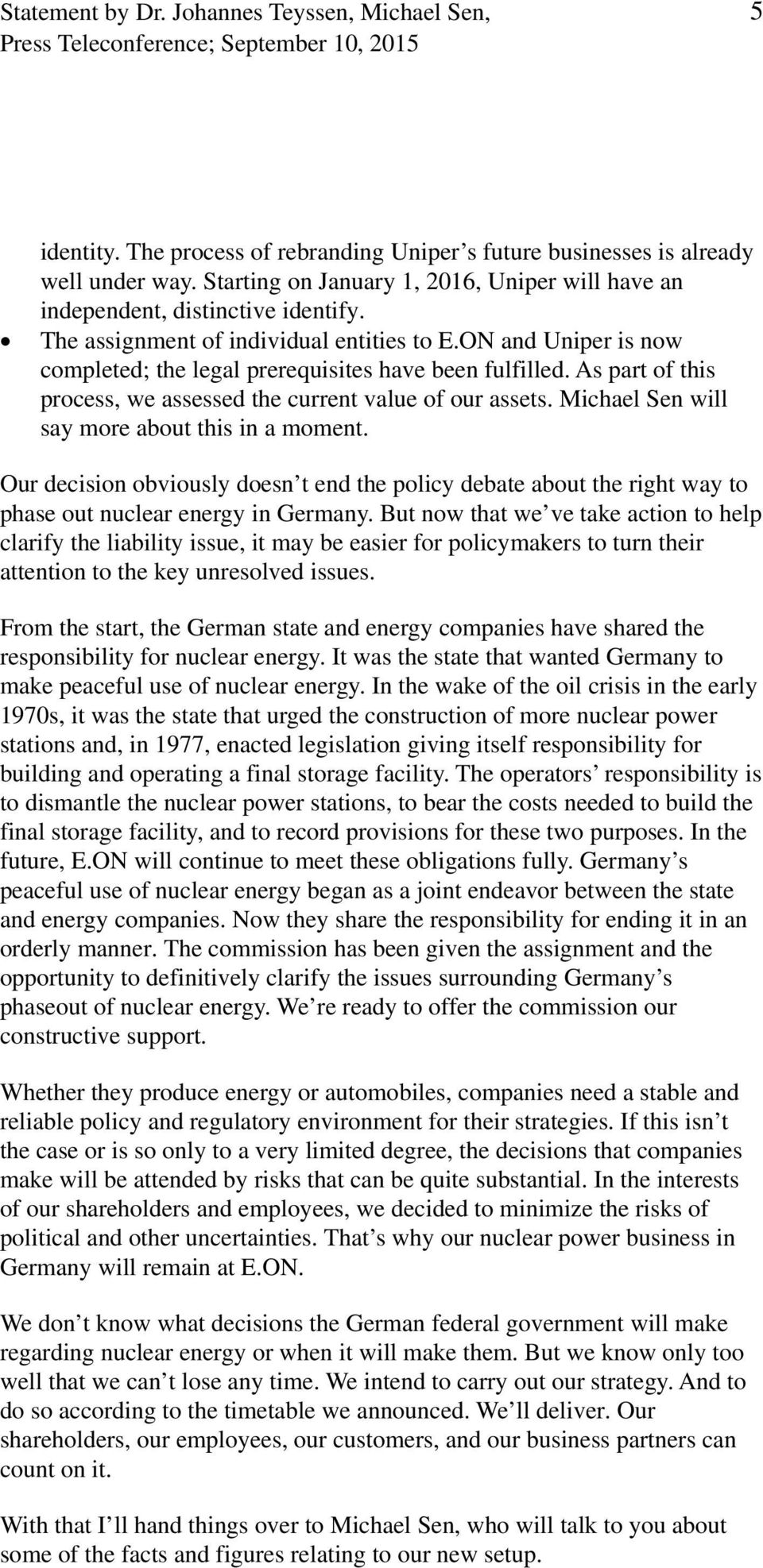 Michael Sen will say more about this in a moment. Our decision obviously doesn t end the policy debate about the right way to phase out nuclear energy in Germany.
