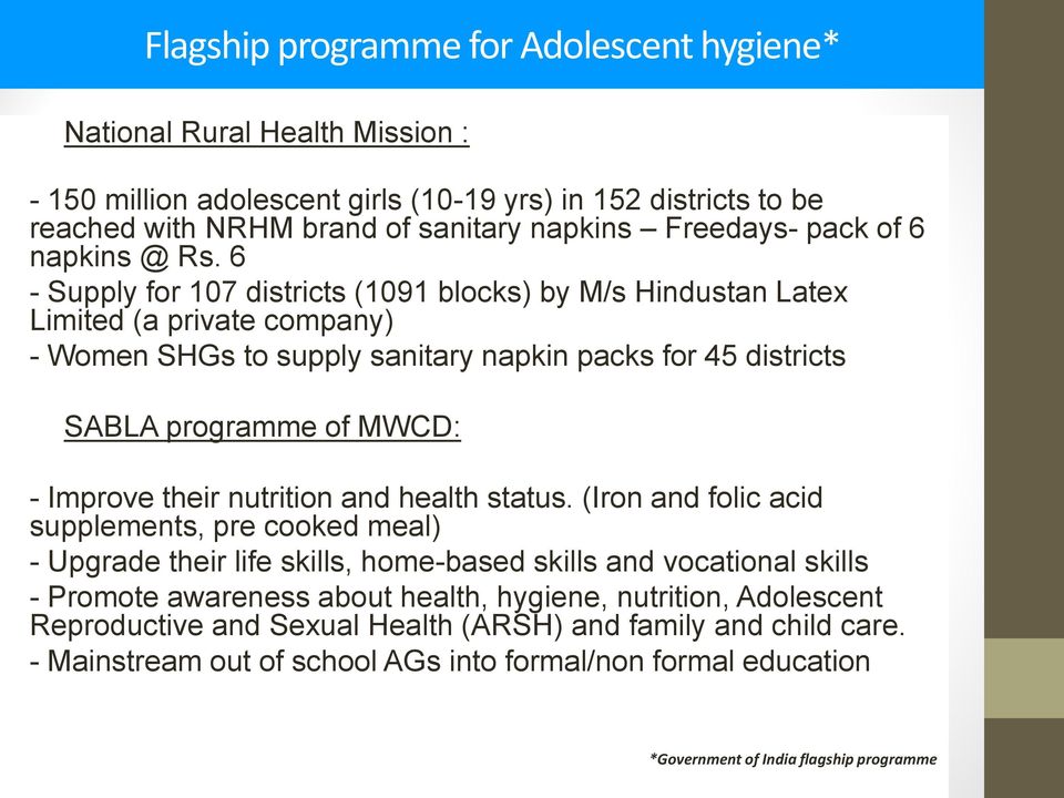 6 - Supply for 107 districts (1091 blocks) by M/s Hindustan Latex Limited (a private company) - Women SHGs to supply sanitary napkin packs for 45 districts SABLA programme of MWCD: - Improve their