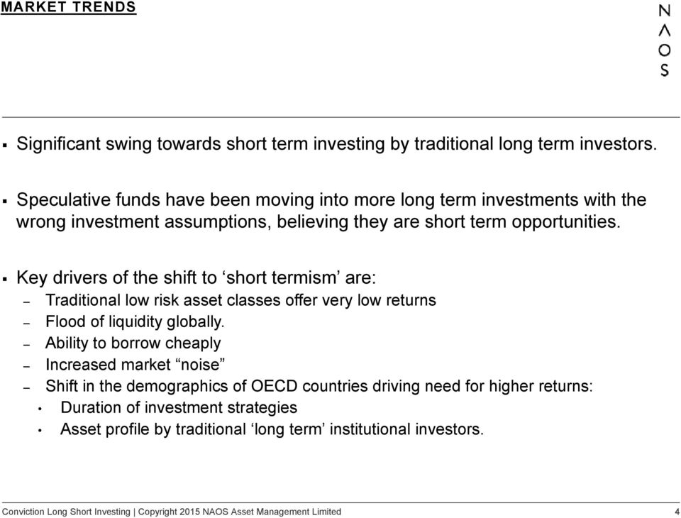 Key drivers of the shift to short termism are: Traditional low risk asset classes offer very low returns Flood of liquidity globally.