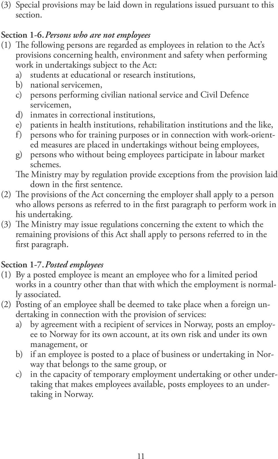 subject to the Act: a) students at educational or research institutions, b) national servicemen, c) persons performing civilian national service and Civil Defence servicemen, d) inmates in