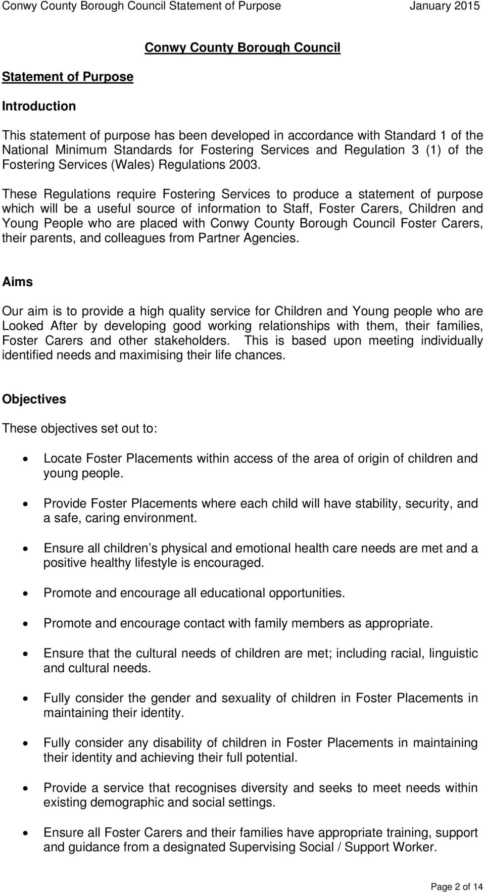 These Regulations require Fostering Services to produce a statement of purpose which will be a useful source of information to Staff, Foster Carers, Children and Young People who are placed with