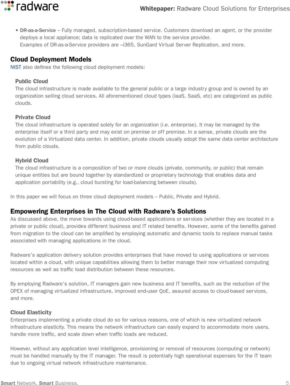 Cloud Deployment Models NIST also defines the following cloud deployment models: Public Cloud The cloud infrastructure is made available to the general public or a large industry group and is owned