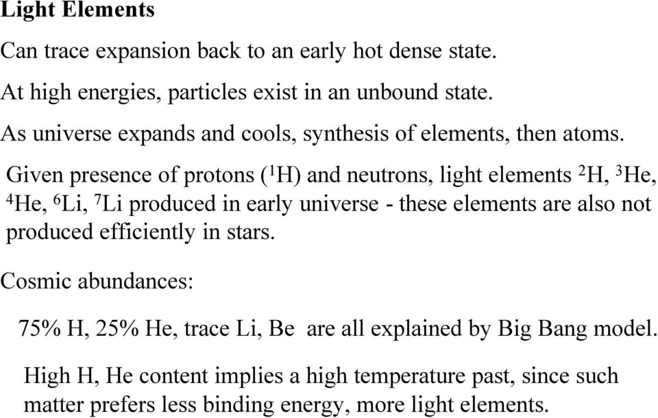 Given presence of protons ( 1 H) and neutrons, light elements H, 3 He, 4 He, 6 Li, 7 Li produced in early universe - these elements are also