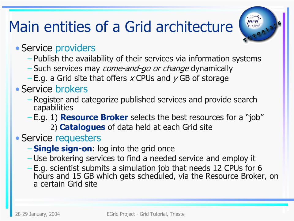 selects the best resources for a job 2) Catalogues of data held at each Grid site Service requesters Single sign-on: log into the grid once Use brokering services to find a