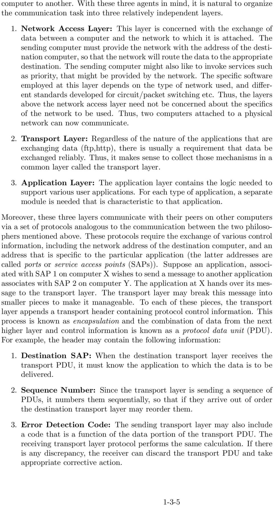 The sending computer must provide the network with the address of the destination computer, so that the network will route the data to the appropriate destination.