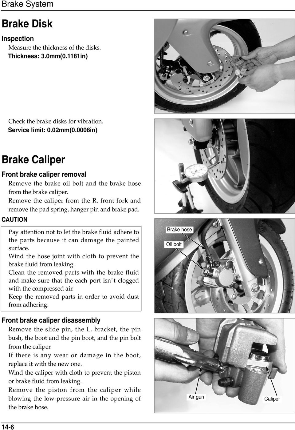 front fork and remove the pad spring, hanger pin and brake pad. CAUTION Pay attention not to let the brake fluid adhere to the parts because it can damage the painted surface.