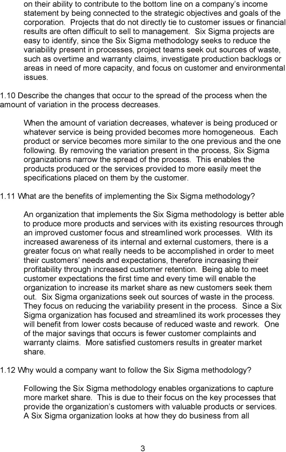 Six Sigma projects are easy to identify, since the Six Sigma methodology seeks to reduce the variability present in processes, project teams seek out sources of waste, such as overtime and warranty
