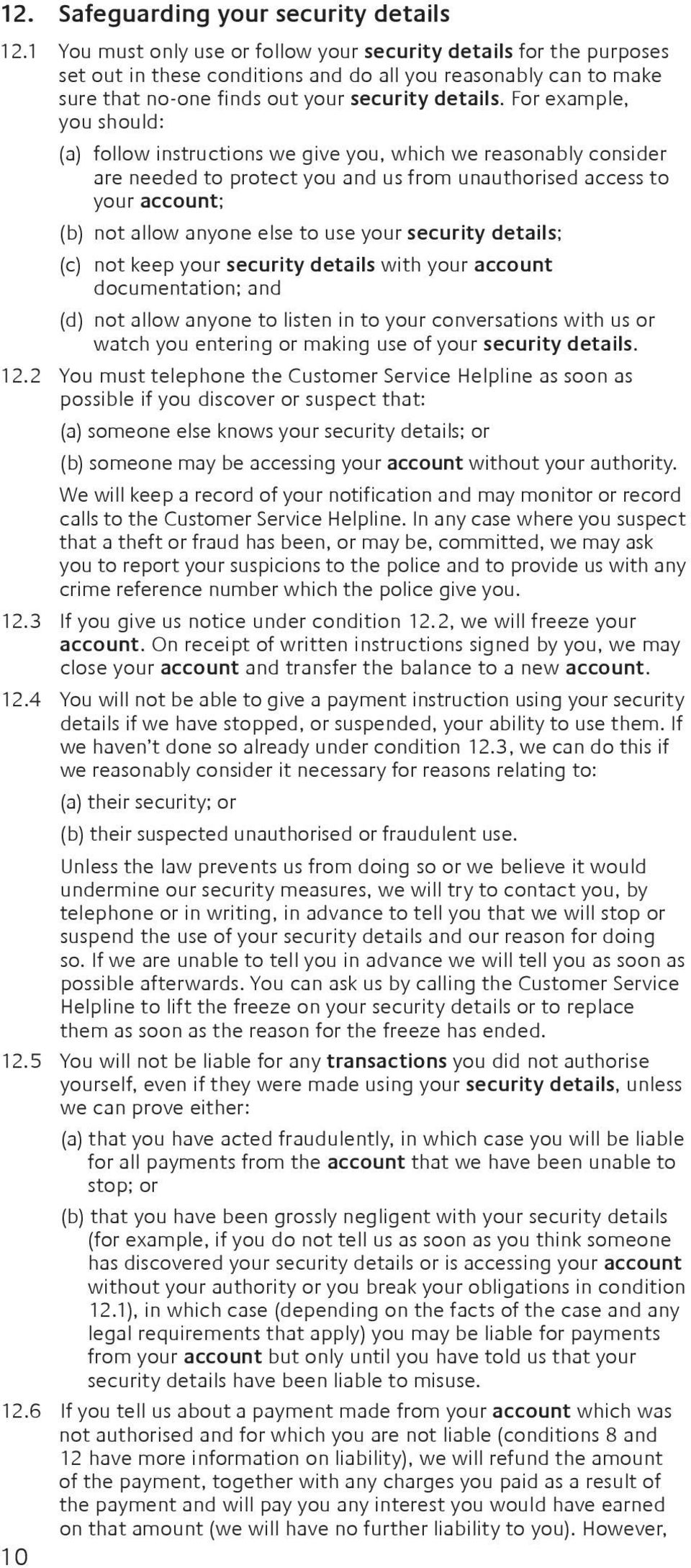For example, you should: (a) follow instructions we give you, which we reasonably consider are needed to protect you and us from unauthorised access to your account; (b) not allow anyone else to use