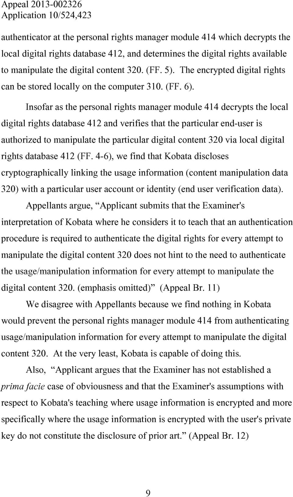 Insofar as the personal rights manager module 414 decrypts the local digital rights database 412 and verifies that the particular end-user is authorized to manipulate the particular digital content